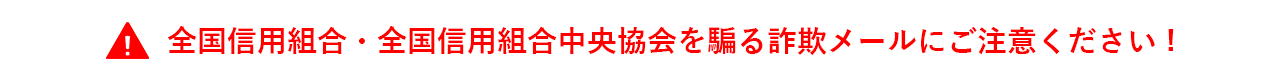 全国信用組合・全国信用組合中央協会を騙る詐欺メールにご注意ください